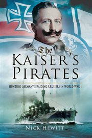 The Kaiser's pirates : hunting Germany's raiding cruisers 1914-1915 cover image