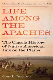 Life Among the Apaches : the Classic History of Native American Life on the Plains cover image