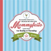 Mommyfesto : we solemnly swear ($%*!)-- because we have kids : a book about the reality of parenting cover image