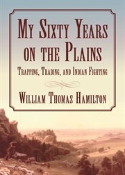 My Sixty Years on the Plains : Trapping, Trading, and Indian Fighting cover image