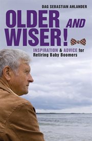 Older and wiser : inspiration and advice for retiring baby boomers cover image
