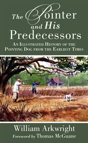 The pointer and his predecessors : an illustrated history of the pointing dog from the earliest times cover image