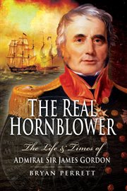 The real Hornblower : the life & times of Admiral Sir James Alexander Gordon cover image