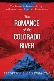 The Romance of the Colorado River : The Story of Its Discovery in 1540, with an Account of the Later Explorations cover image