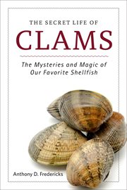 The secret life of clams. The Mysteries and Magic of Our Favorite Shellfish cover image
