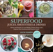 Superfood juices, smoothies, & drinks : advice and recipes to lose weight, prevent illness, and improve your emotional and physical health cover image