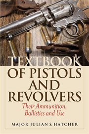 Textbook of Pistols and Revolvers : Their Ammunition, Ballistics and Use cover image