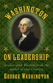 Washington on leadership : lessons and wisdom from the father of our country cover image