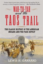 Wah-To-Yah and the Taos Trail : the classic history of the American Indians and the Taos revolt cover image