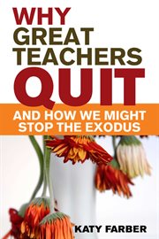 Why great teachers quit : and how we might stop the exodus cover image