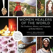Women healers of the world : the traditions, history, and geography of herbal medicine cover image