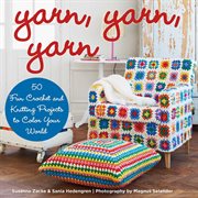 Yarn, yarn, yarn : 50 fun crochet and knitting projects to color your world cover image