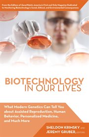 Biotechnology in our lives : what modern genetics can tell you about assisted reproduction, human behavior, personalized medicine, and much more cover image
