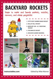 Backyard rockets : learn to make and launch rockets, missiles, cannons and other projectiles cover image