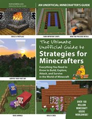 The ultimate unofficial guide to strategies for Minecrafters : everything you need to know to build, explore, attack, and survive in the world of Minecraft cover image