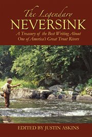 The Legendary Neversink : a Treasury of the Best Writing about One of America's Great Trout Rivers cover image