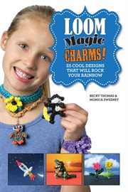 Loom magic charms! : 25 cool designs that will rock your rainbow cover image