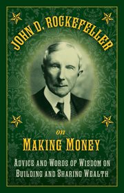 John D. Rockefeller on making money : advice and words of wisdom on building and sharing wealth cover image