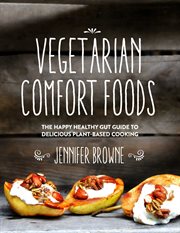 Vegetarian comfort foods : the happy healthy gut guide to delicious plant-based cooking cover image