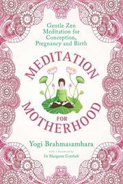 Meditation for motherhood : gentle Zen meditation for conception, pregnancy, and birth cover image