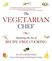 The vegetarian chef : mastering the art of recipe-free cooking cover image
