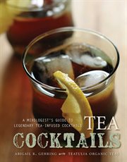 Teatulía, Organic Teas, tea cocktails : a mixologist's guide to legendary tea-infused cocktails cover image