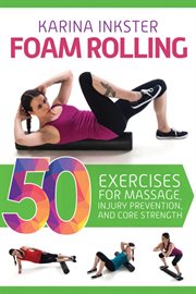 Foam rolling : 50 exercises for massage, injury prevention, and core strength cover image