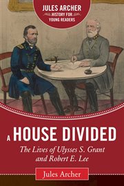 House divided : the lives of Ulysses S. Grant and Robert E. Lee cover image