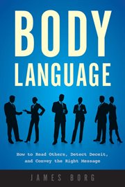 Body language : how to read others, detect deceit, and convey the right message cover image