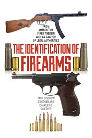 The Identification of Firearms : From Ammunition Fired Therein With an Analysis of Legal Authorities cover image