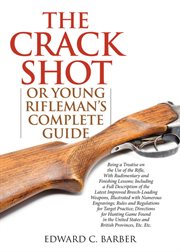 The crack shot, or, Young rifleman's complete guide cover image