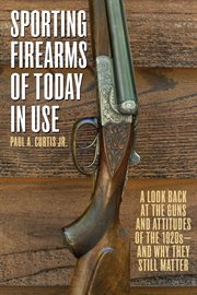 Sporting Firearms of Today in Use : a Look Back at the Guns and Attitudes of the 1920s--and Why They Still Matter cover image