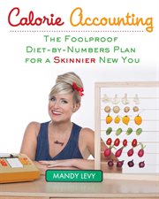 Calorie accounting : the foolproof diet-by-numbers plan for a skinnier new you cover image