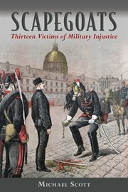 Scapegoats : thirteen victims of military injustice cover image
