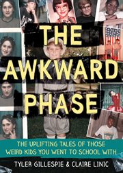 The awkward phase : the uplifting tales of those weird kids you went to high school with cover image