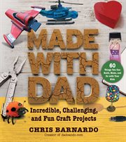 Made with Dad : from wizards' wands to Japanese dolls, craft projects to build, make, and do with your kids cover image