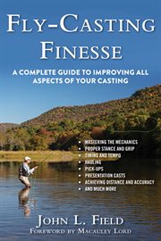 Fly-casting finesse : a complete guide to improving all aspects of your casting / John L. Field cover image