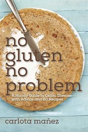 No gluten, no problem : a handy guide to celiac disease -- with advice and 80 recipes cover image