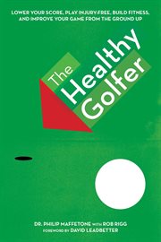The healthy golfer : lower your score, reduce pain, build fitness, and improve your game with better body economy cover image