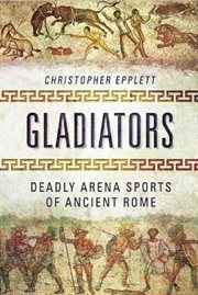 Gladiators : deadly arena sports of ancient Rome cover image