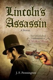 Lincoln's Assassin : The Unsolicited Confessions of John Wilkes Booth cover image