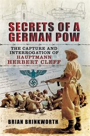 Secrets of a German PoW : the revelations of Hauptmann Herbert Cleff cover image