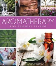 Aromatherapy for sensual living : essential oils for the ecstatic soul cover image