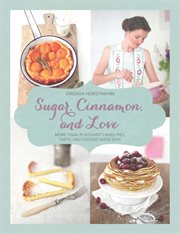 Sugar, cinnamon, and love : more than 70 elegant cakes, pies, tarts, and cookies made easy cover image