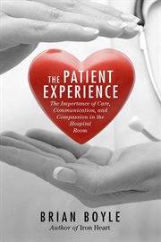 Patient experience : the importance of care, communication, and compassion in the hospital room cover image
