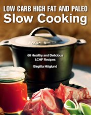 Low carb high fat and paleo slow cooking : 60 healthy and delicious LCHF recipes cover image