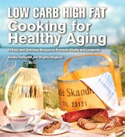 Low carb high fat cooking for healthy aging : 70 easy and delicious recipes to promote vitality and longevity cover image