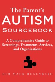 The parent's autism sourcebook : a comprehensive guide to screenings, treatments, services, and organizations cover image