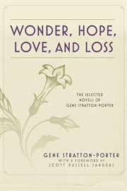 Wonder, hope, love, and loss : the selected novels of Gene Stratton-Porter cover image