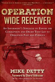 Operation wide receiver. An Informant?s Struggle to Expose the Corruption and Deceit That Led to Operation Fast and Furious cover image